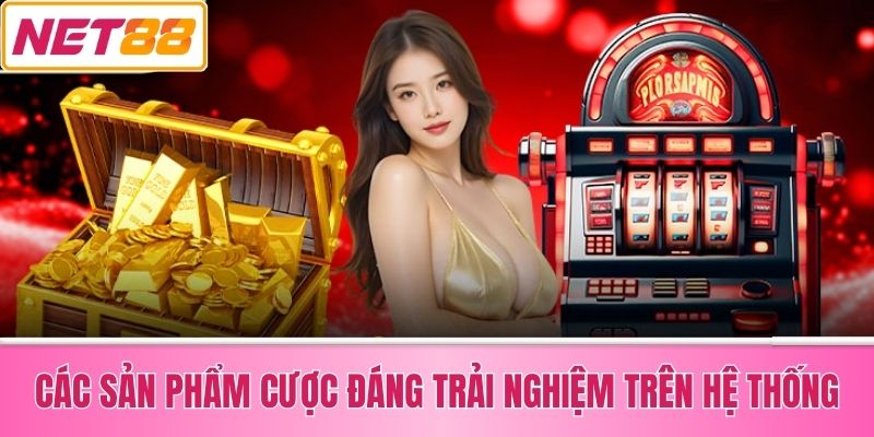 Các Sản Phẩm Cược Đáng Trải Nghiệm Trên Hệ Thống
