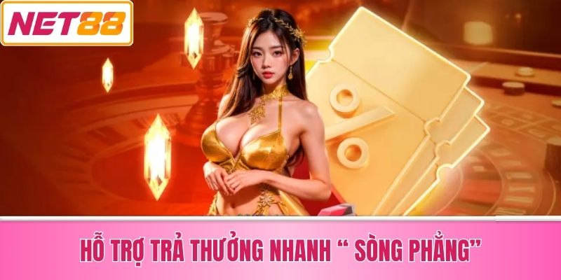 Hỗ trợ trả thưởng nhanh “ sòng phẳng”