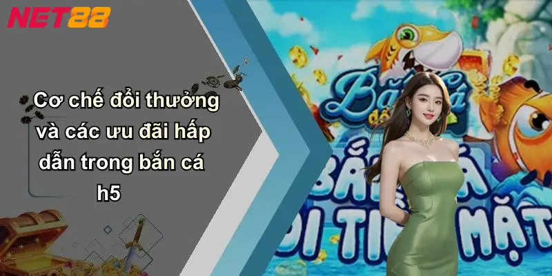 Cơ chế đổi thưởng và các ưu đãi hấp dẫn trong bắn cá h5