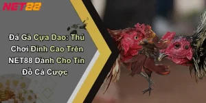 Đá Gà Cựa Dao: Thú Chơi Đỉnh Cao Trên NET88 Dành Cho Tín Đồ Cá Cược