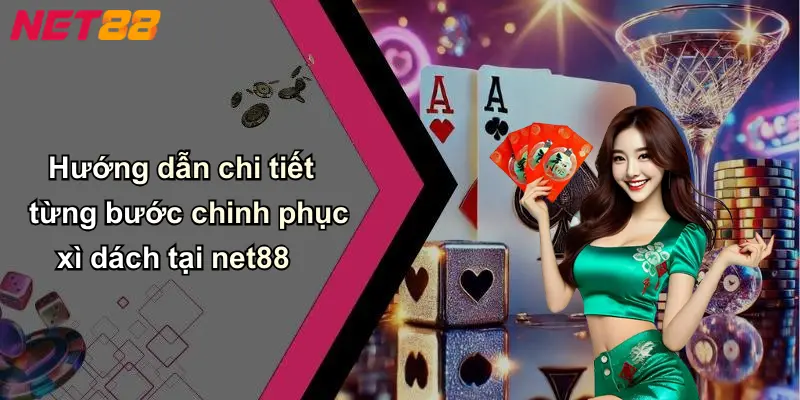 Hướng dẫn chi tiết từng bước chinh phục xì dách tại net88