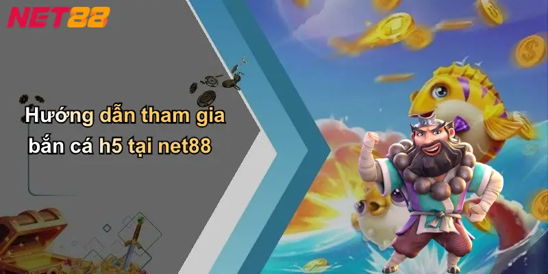 Hướng dẫn tham gia bắn cá h5 tại net88