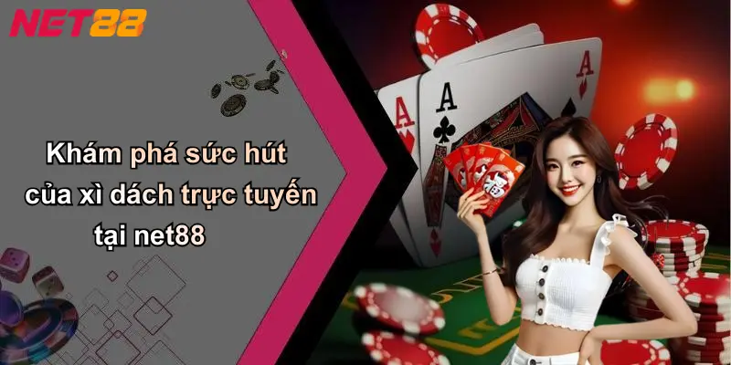 Khám phá sức hút của xì dách trực tuyến tại net88