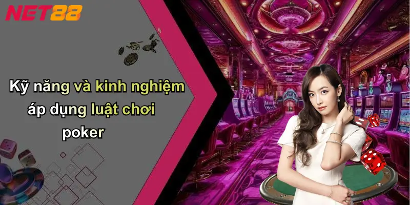Kỹ năng và kinh nghiệm áp dụng luật chơi poker