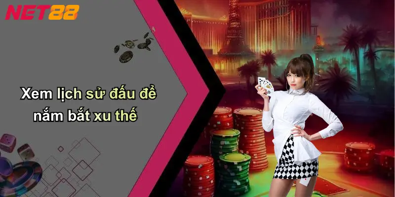 Xem lịch sử đấu để nắm bắt xu thế